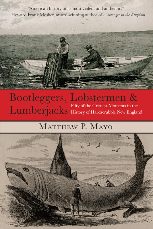 Bootleggers, Lobstermen & Lumberjacks: Fifty Of The Grittiest Moments In The History Of Hardscrabble New England book cover