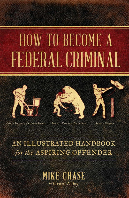 How to Become a Federal Criminal: An Illustrated Handbook for the Aspiring Offender book cover