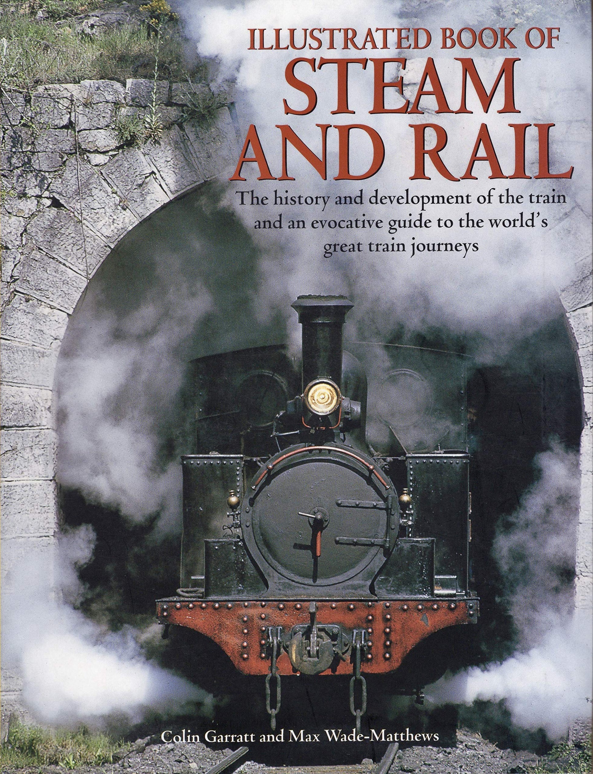 Illustrated Book of Steam and Rail: The History and Development of the Train and an Evocative Guide to the World's Great Train Journeys book cover