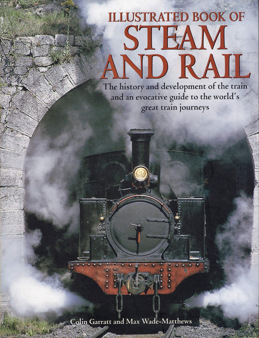 Illustrated Book of Steam and Rail: The History and Development of the Train and an Evocative Guide to the World's Great Train Journeys book cover