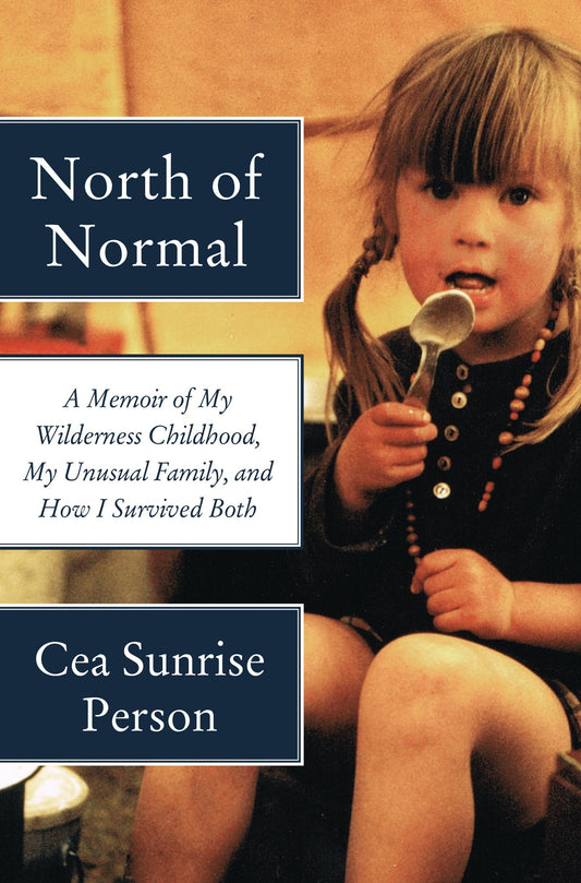North of Normal: A Memoir of My Wilderness Childhood, My Unusual Family, and How I Survived Both