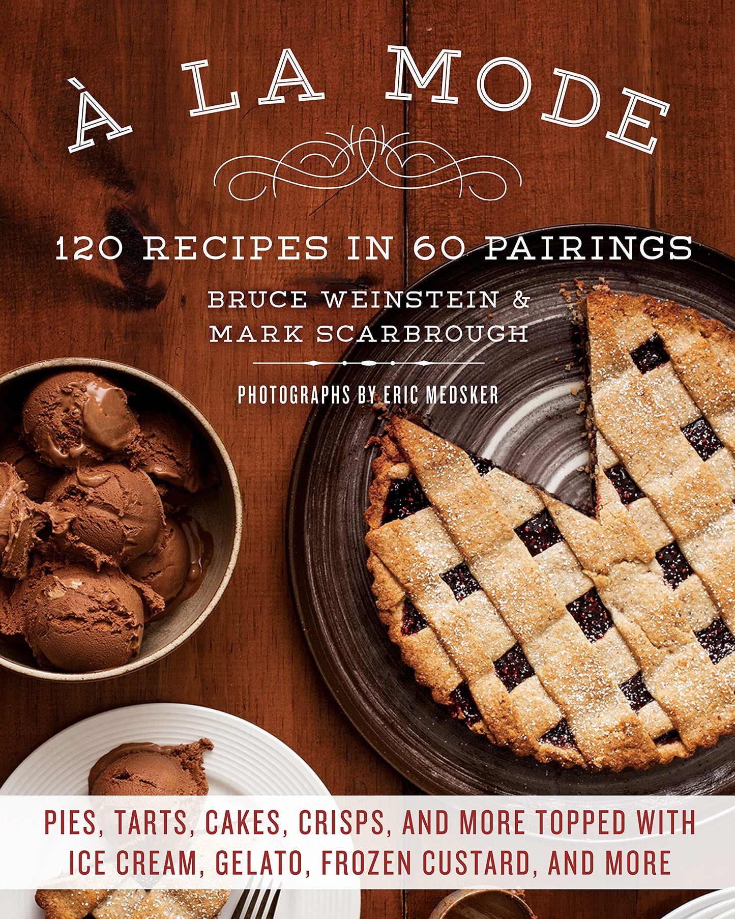 a la Mode: 120 Recipes in 60 Pairings: Pies, Tarts, Cakes, Crisps, and More Topped with Ice Cream, Gelato, Frozen Custard, and Mo book cover
