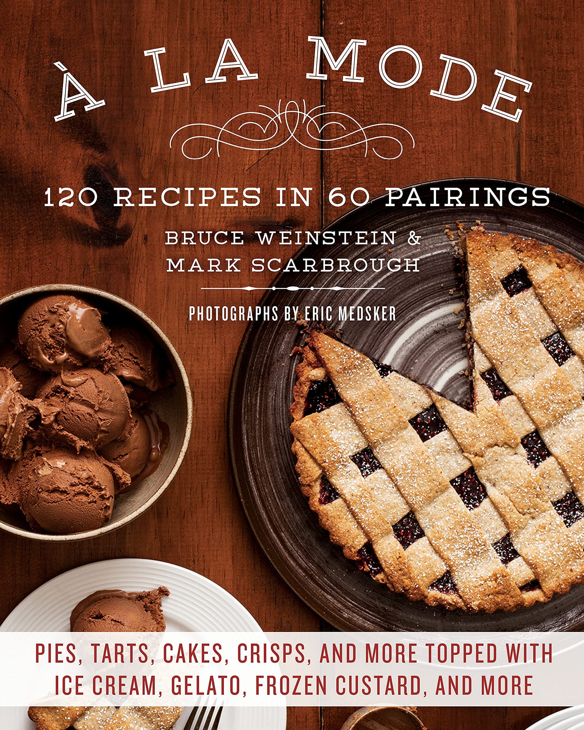 a la Mode: 120 Recipes in 60 Pairings: Pies, Tarts, Cakes, Crisps, and More Topped with Ice Cream, Gelato, Frozen Custard, and Mo book cover