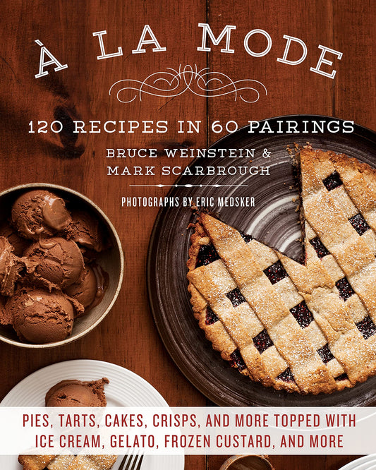 a la Mode: 120 Recipes in 60 Pairings: Pies, Tarts, Cakes, Crisps, and More Topped with Ice Cream, Gelato, Frozen Custard, and Mo book cover