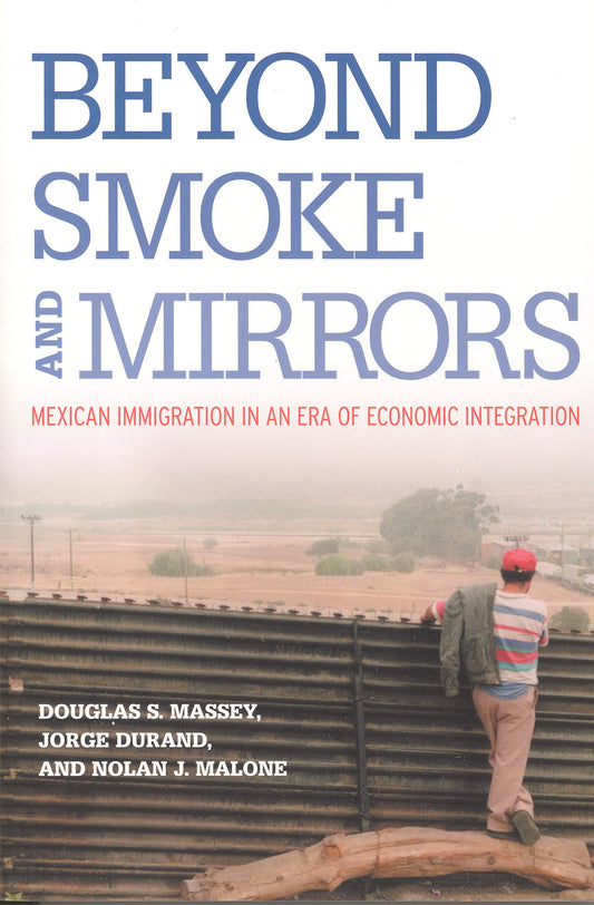 Beyond Smoke and Mirrors: Mexican Immigration in an Era of Economic Integration