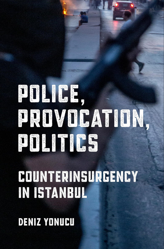Police, Provocation, Politics: Counterinsurgency in Istanbul book cover