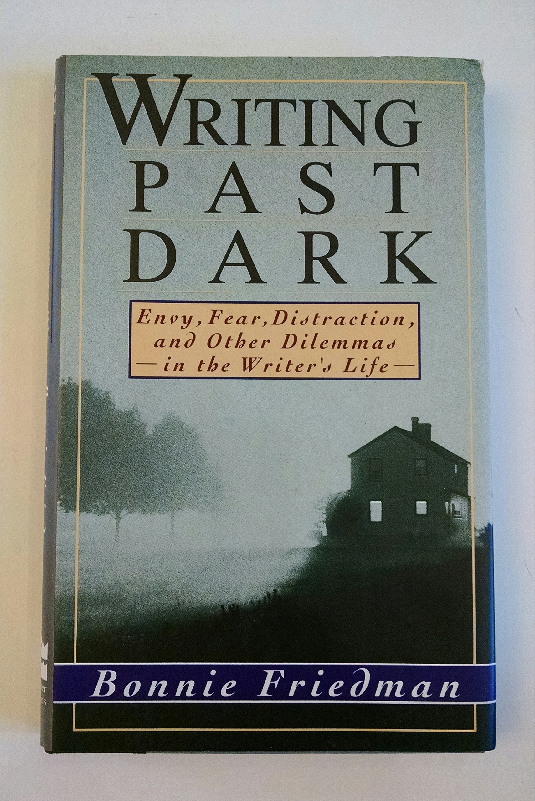 Writing Past Dark: Envy, Fear, Distraction, and Other Dilemmas in the Writer's Life book cover