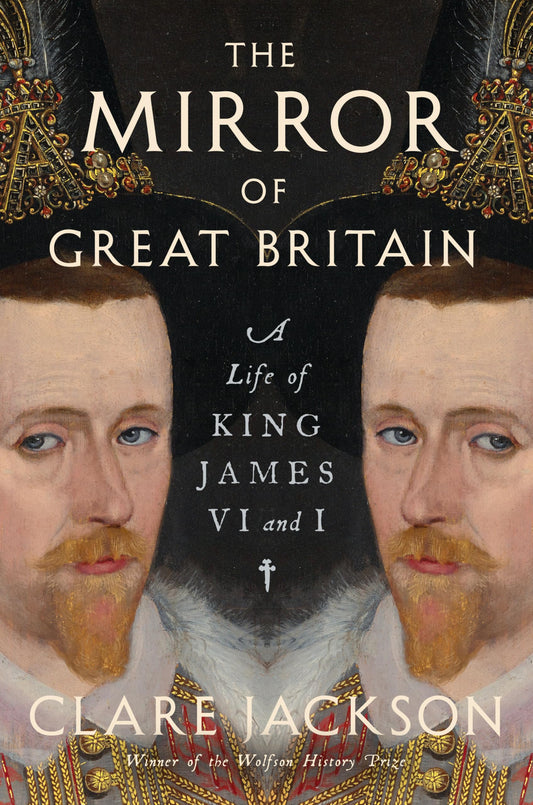 The Mirror of Great Britain: A Life of King James VI and I book cover