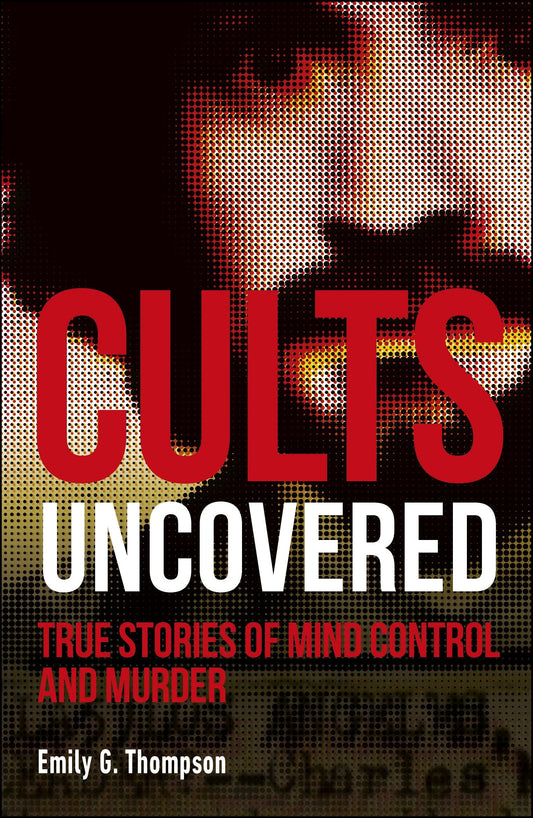 Cults Uncovered: True Stories of Mind Control and Murder book cover