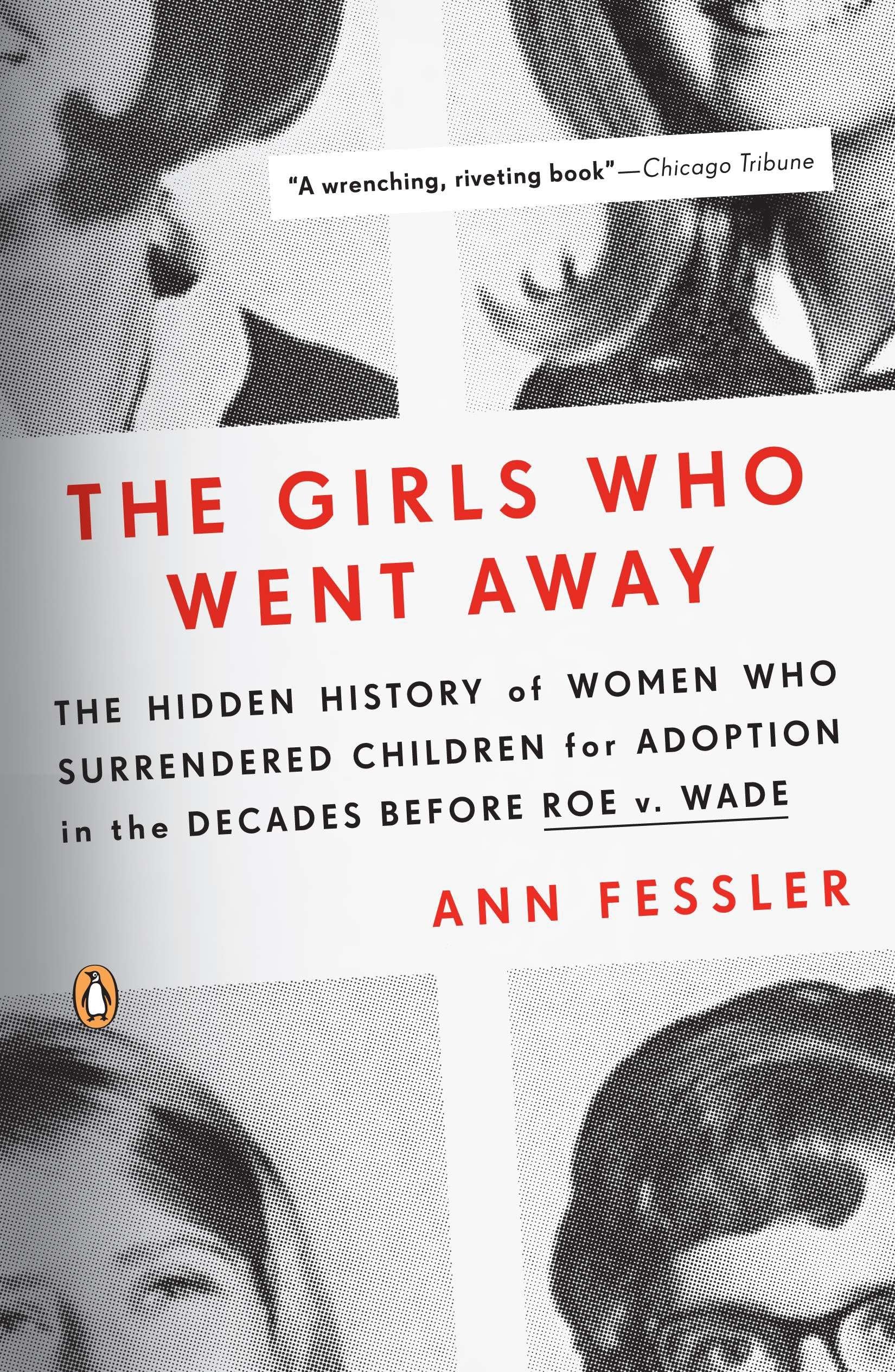Girls Who Went Away: The Hidden History of Women Who Surrendered Children for Adoption in the Decades Before Roe V. Wade book cover