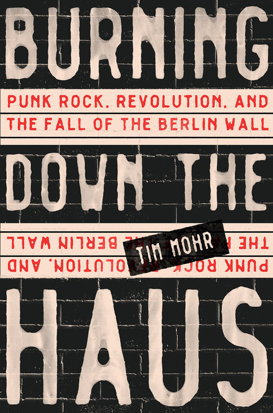 Burning Down the Haus: Punk Rock, Revolution, and the Fall of the Berlin Wall