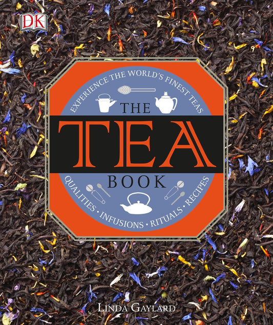 Tea Book: Experience the World's Finest Teas, Qualities, Infusions, Rituals, Recipes