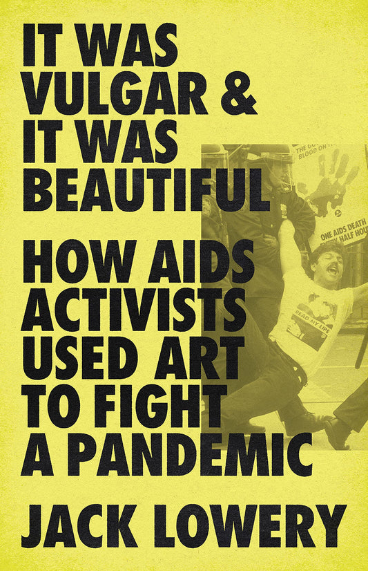 It Was Vulgar and It Was Beautiful: How AIDS Activists Used Art to Fight a Pandemic book cover