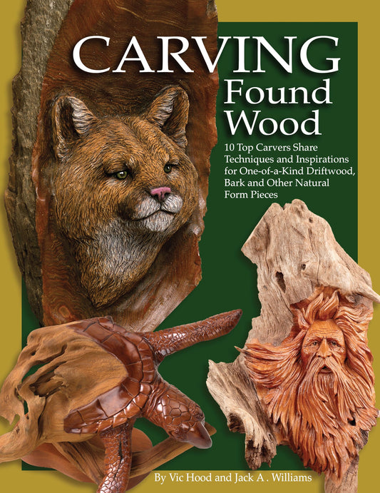 Carving Found Wood: 10 Top Carvers Share Techniques and Inspirations for One-Of-A-Kind Driftwood, Bark and Other Natural Form Pieces book cover