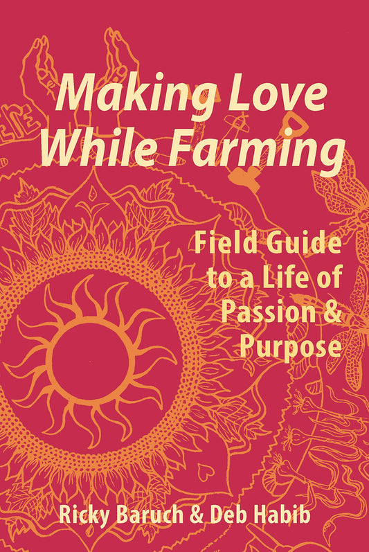 Making Love While Farming: Field Guide to a Life of Passion & Purpose book cover
