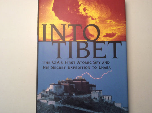 Into Tibet: The CIA's First Atomic Spy and His Secret Expedition to Lhasa book cover