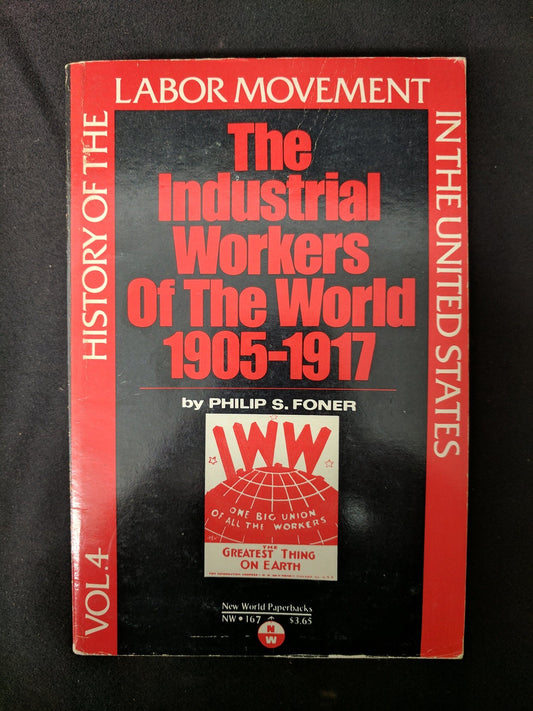 History of the Labor Movement in the United States: Volume Four: The Industrial Workers of the World (Revised) book cover