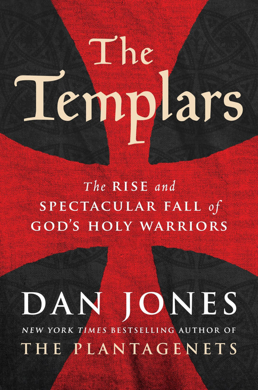 Templars: The Rise and Spectacular Fall of God's Holy Warriors