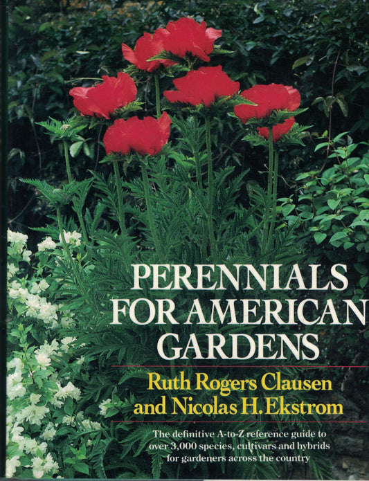 Perennials for American Gardens: The Definitive A-To-Z Reference Guide to Over 3,000 Species, Cultivars and Hybrids for Gardeners Across the Country