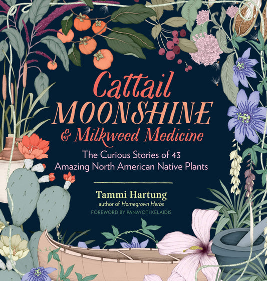 Cattail Moonshine & Milkweed Medicine: The Curious Stories of 43 Amazing North American Native Plants book cover
