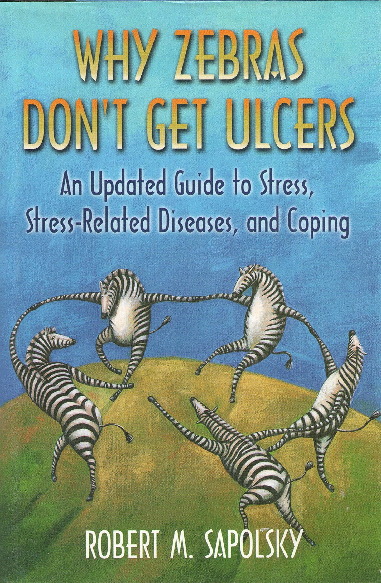 Why Zebras Don't Get Ulcers: An Updated Guide To Stress, Stress-Related Diseases, and Coping book cover