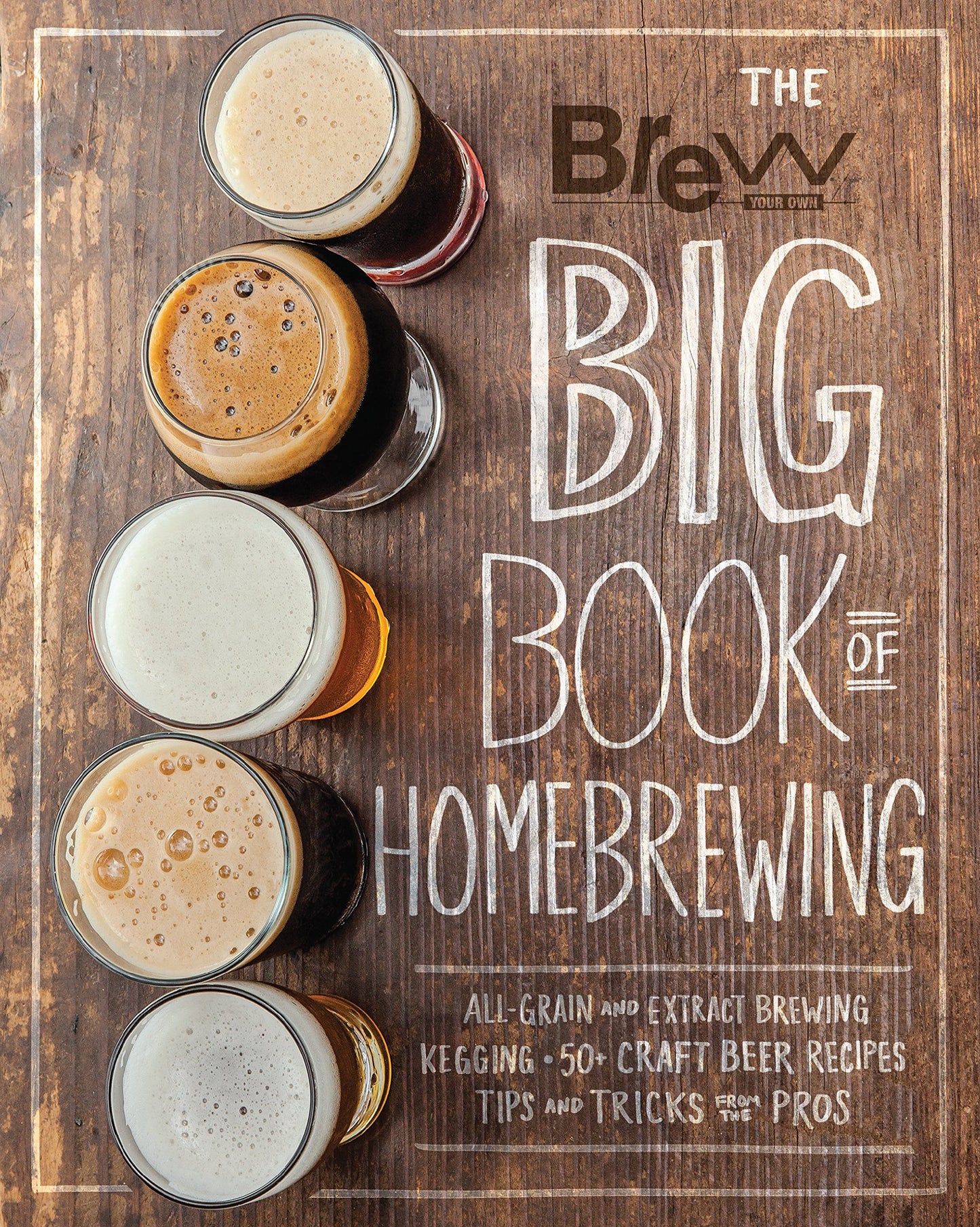 Brew Your Own Big Book of Homebrewing: All-Grain and Extract Brewing * Kegging * 50+ Craft Beer Recipes * Tips and Tricks from the Pros book cover