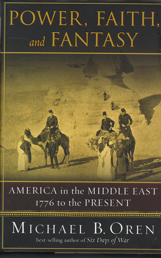 Power, Faith, and Fantasy: America in the Middle East: 1776 to the Present