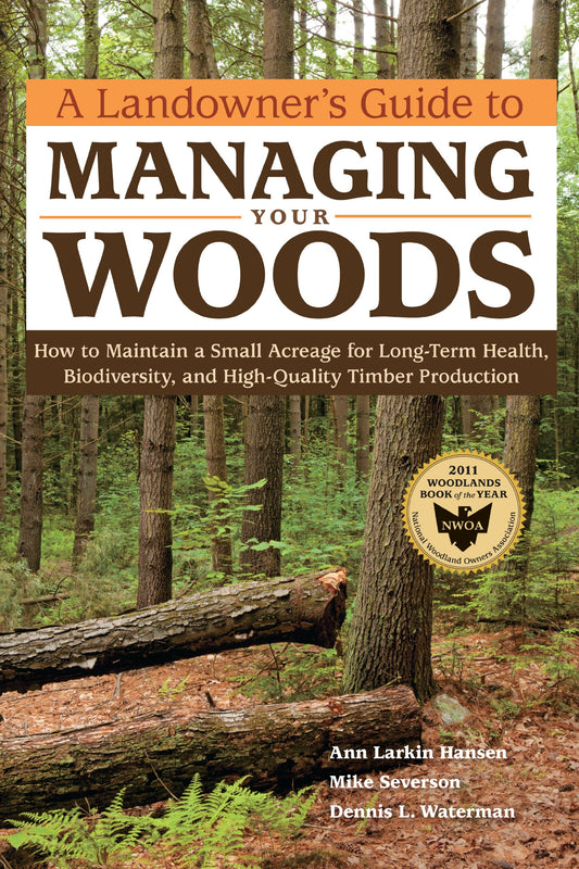 Landowner's Guide to Managing Your Woods: How to Maintain a Small Acreage for Long-Term Health, Biodiversity, and High-Quality Timber Production book cover