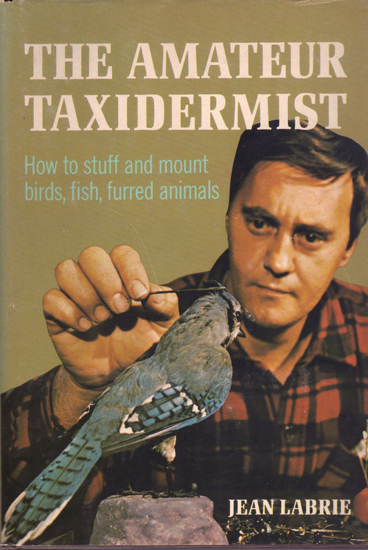 The Amateur Taxidermist; A Step-By-Step Illustrated Handbook on How to Stuff and Preserve Birds, Fish, and Furred Animals. book cover