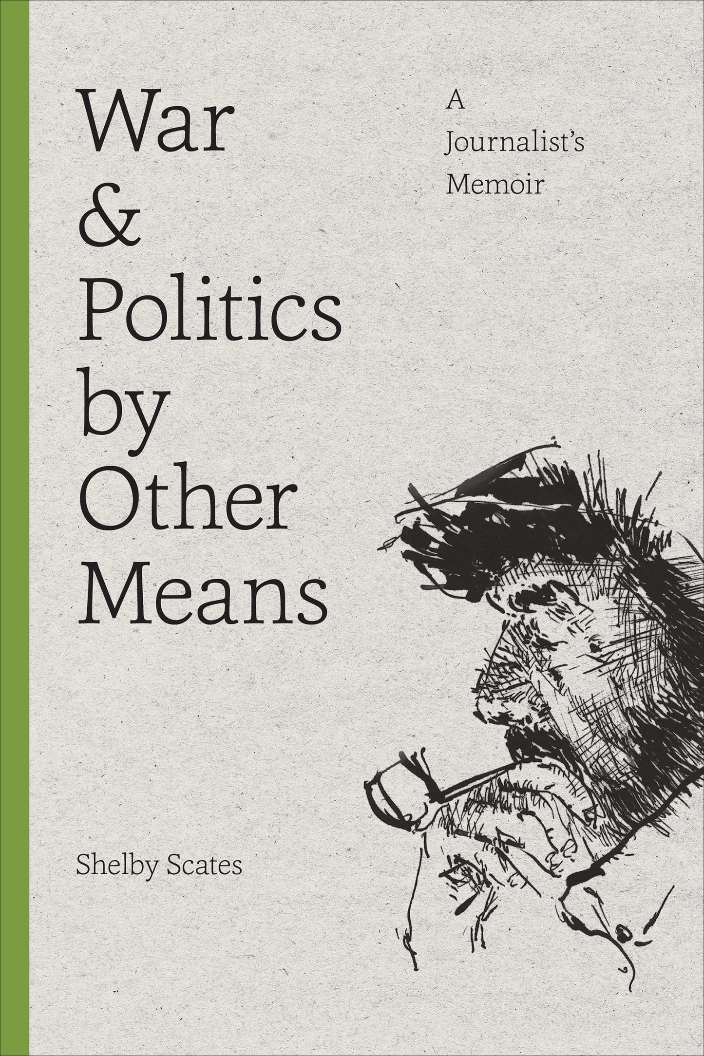 War and Politics by Other Means: A Journalist's Memoir