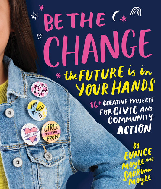 Be the Change: The Future Is in Your Hands - 16+ Creative Projects for Civic and Community Action book cover