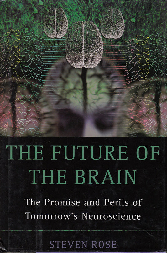Future of the Brain: The Promise and Perils of Tomorrow's Neuroscience