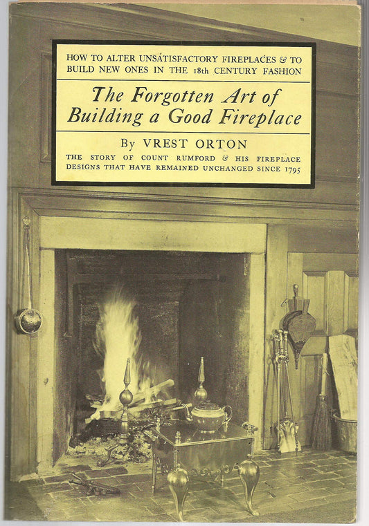 The Forgotten Art of Building a Good Fireplace: How to alter unsatisfactory fireplaces & to build new ones in the 18th century fashion