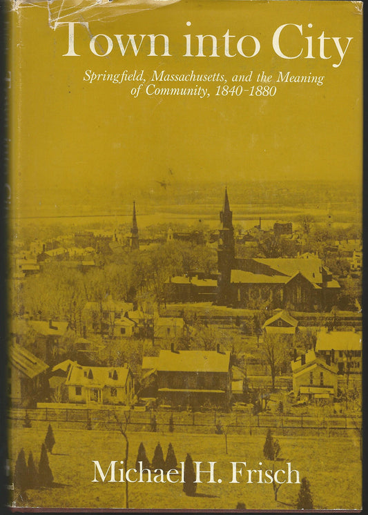 Town Into City: Springfield, Massachusetts, and the Meaning of Community, 1840-1880