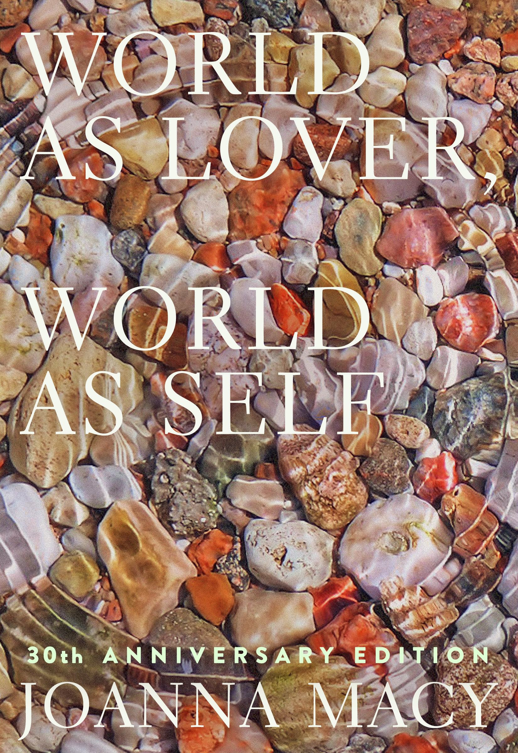 World as Lover, World as Self: 30th Anniversary Edition: Courage for Global Justice and Planetary Renewal book cover