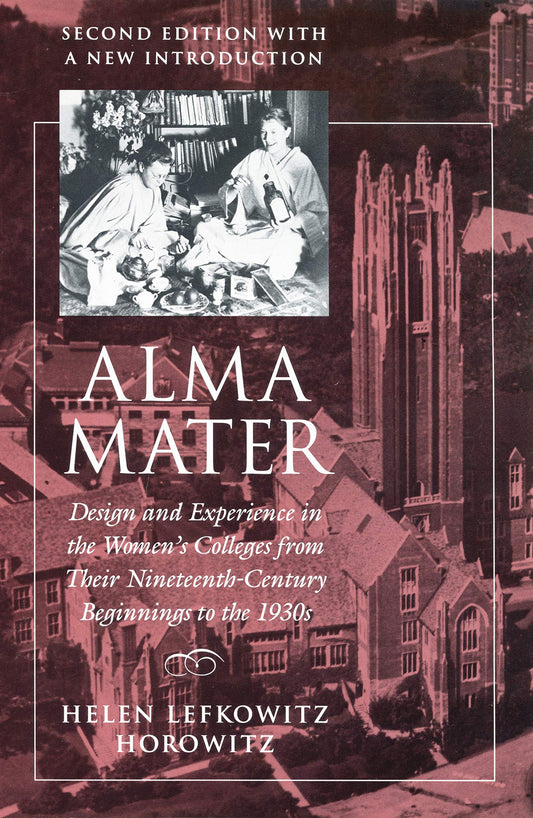 Alma Mater: Design and Experience in the Women's Colleges from Their Nineteenth-Century Beginnings to the 1930s (Second Edition, Second) book cover