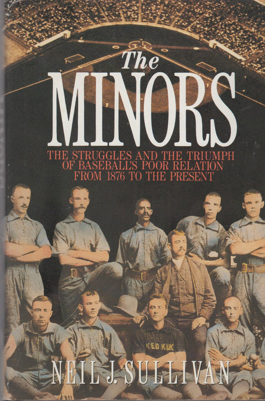 Minors: The Struggles and the Triumph of Baseball's Poor Relation from 1876 to the Present