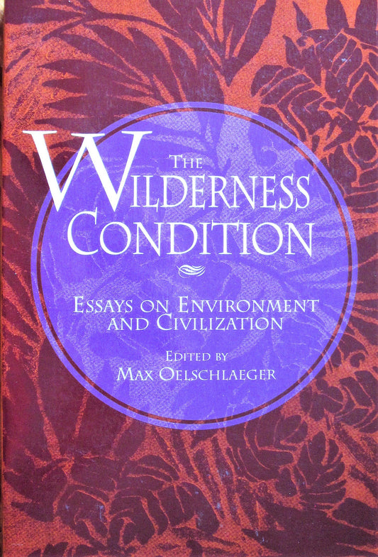 Wilderness Condition: Essays on Environment and Civilization