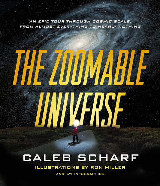 The Zoomable Universe: An Epic Tour Through Cosmic Scale, from Almost Everything to Nearly Nothing