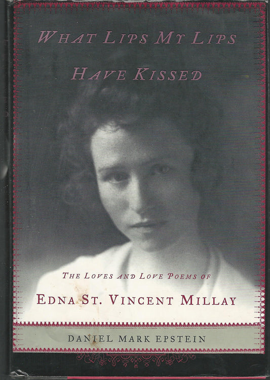 What Lips My Lips Have Kissed: The Loves and Love Poems of Edna St. Vincent Millay