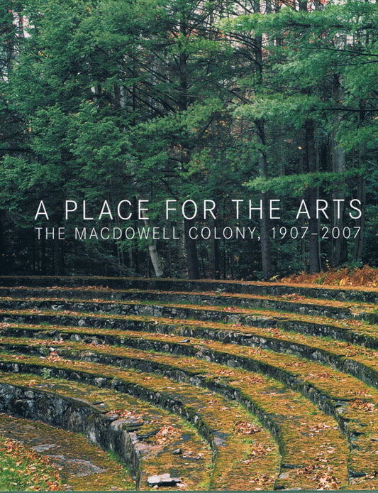 Place for the Arts: The MacDowell Colony, 1907-2007