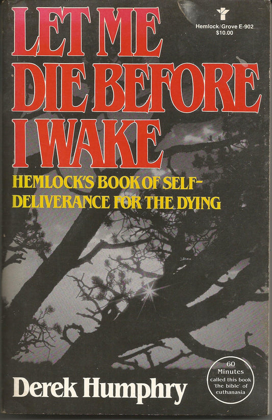 Let Me Die Before I Wake: Hemlock's Book of Self-Deliverance for the Dying