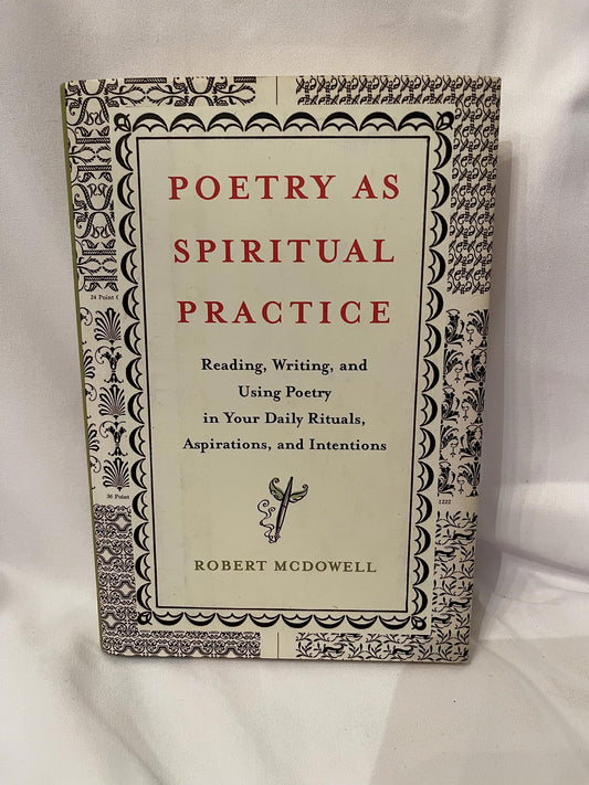 Poetry as Spiritual Practice: Reading, Writing, and Using Poetry in Your Daily Rituals, Aspirations, and Intentions
