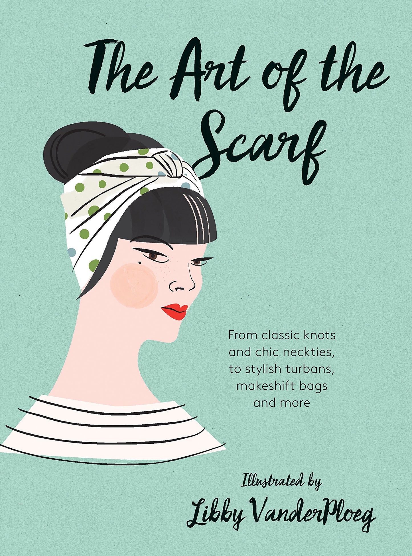 Art of the Scarf: From Classic Knots and Chic Neckties, to Stylish Turbans, Makeshift Bags, and More book cover