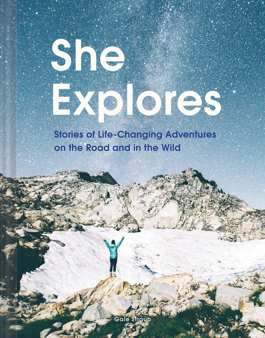She Explores: Stories of Life-Changing Adventures on the Road and in the Wild (Solo Travel Guides, Travel Essays, Women Hiking Books): Stories of Life