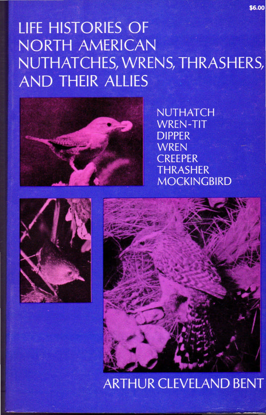 Life Histories of North American Nuthatches, Wrens, Thrashers, and Their Allies