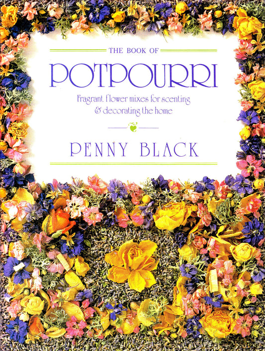 Book of Potpourri: Fragrant Flower Mixes for Scenting and Decorating the Home