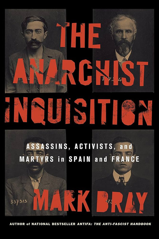 Anarchist Inquisition: Assassins, Activists, and Martyrs in Spain and France (1891-1909)