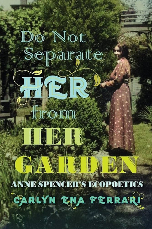 Do Not Separate Her from Her Garden: Anne Spencer's Ecopoetics