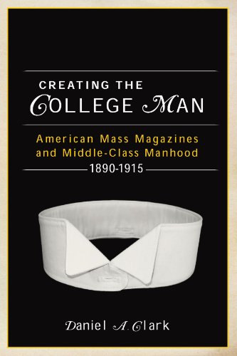 Creating the College Man: American Mass Magazines and Middle-Class Manhood, 1890a 1915
